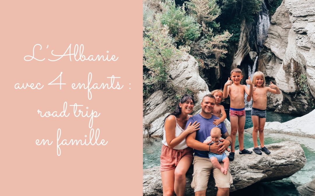 Road trip en Albanie en famille : notre itinéraire, conseils et coups de coeur